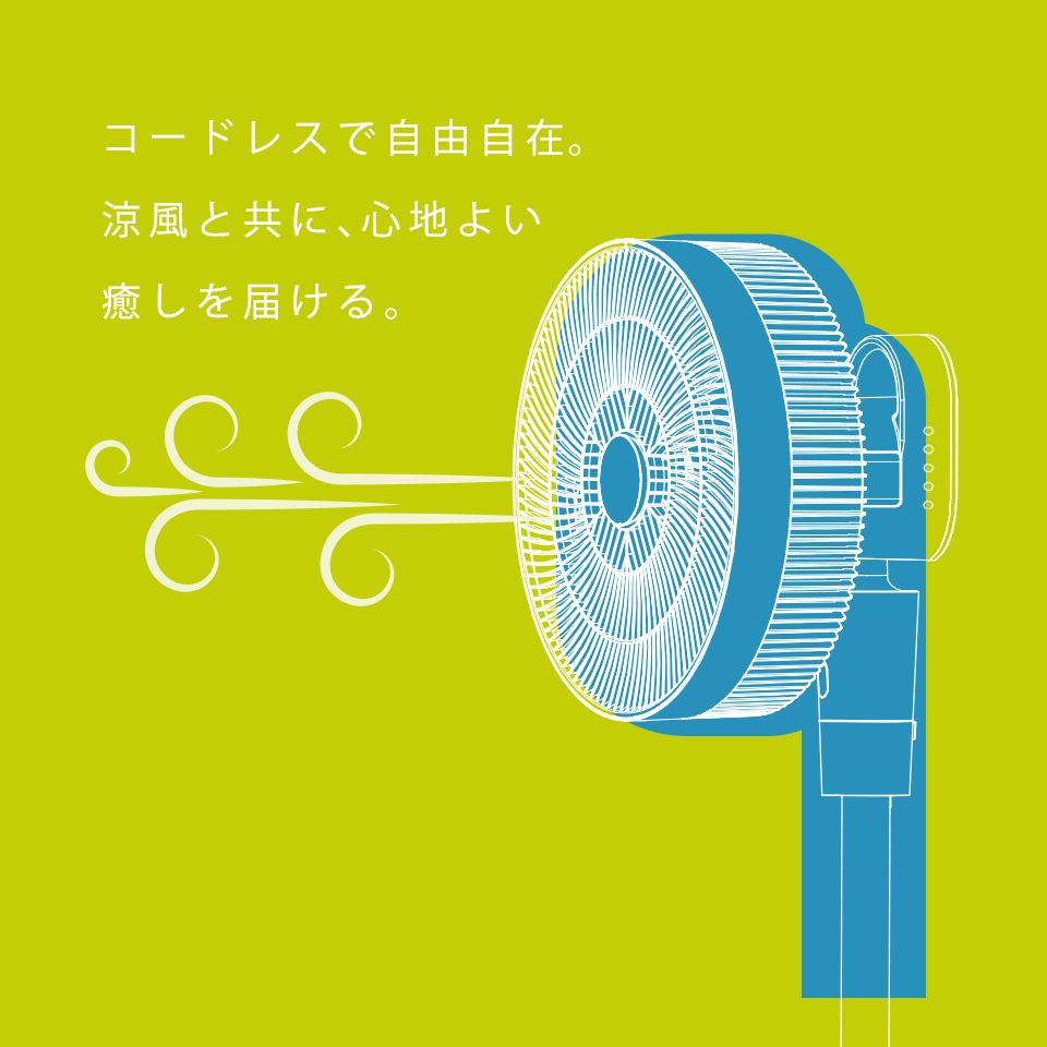 コードレスで自由自在。涼風と共に、心地よい癒しを届ける。
